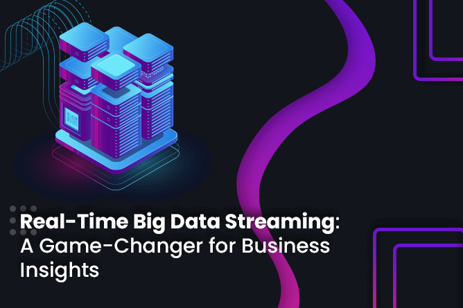 Real-Time Big Data Streaming: A Game-Changer for Business Insights